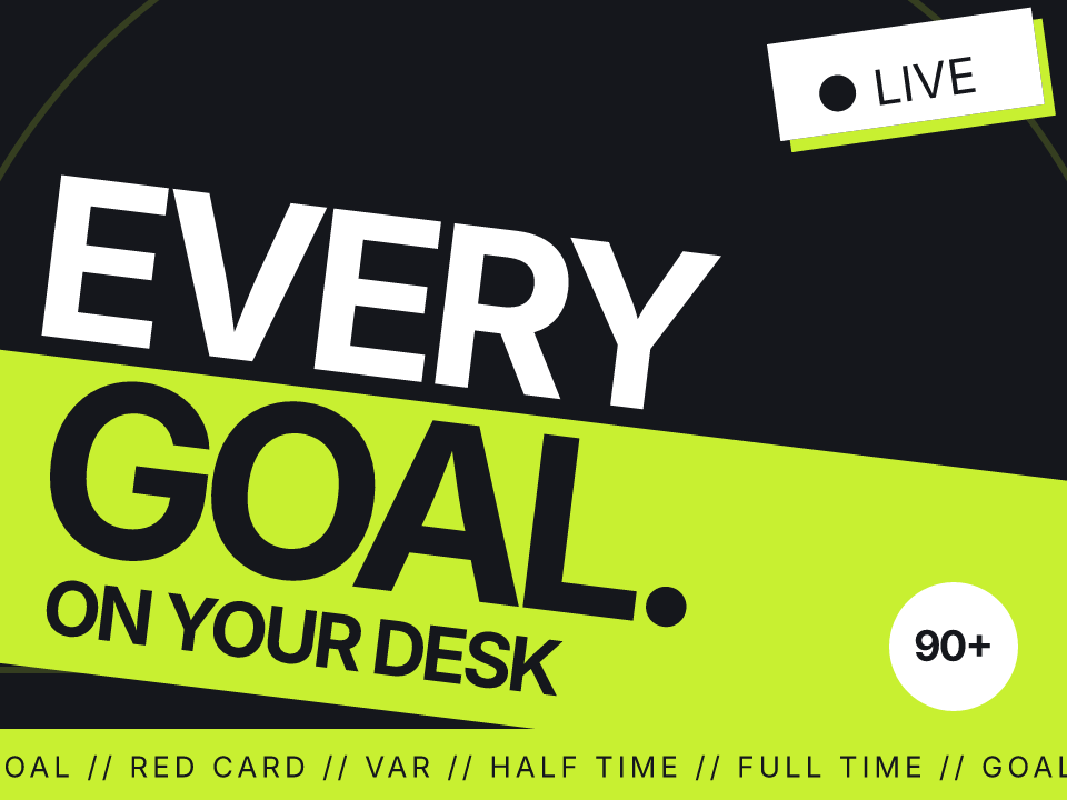 Every goal. On your desk.